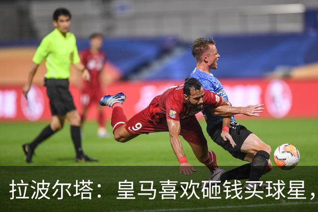 拉波尔塔：皇马喜欢砸钱买球星，但鸡舍不能有两只公鸡，这行不通